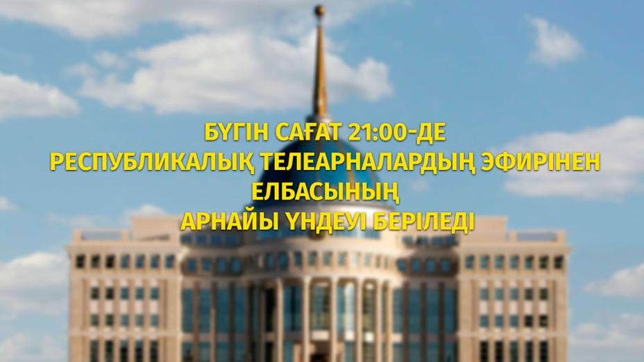 Бүгін Елбасы арнайы үндеу жариялайды